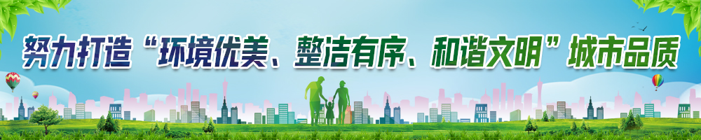 努力打造“環(huán)境優(yōu)美、整潔有序、和諧文明”城市品質(zhì)